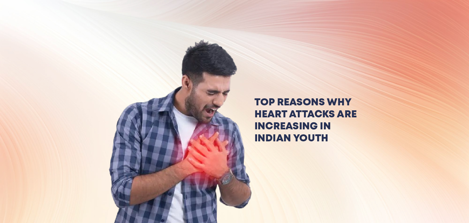 Top Reasons Why Heart Attacks Are Increasing in Indian Youth